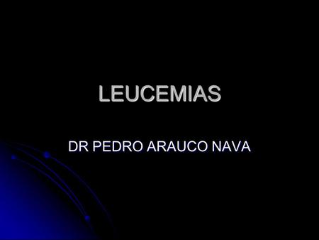 LEUCEMIAS DR PEDRO ARAUCO NAVA.