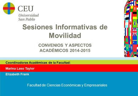 Sesiones Informativas de Movilidad CONVENIOS Y ASPECTOS ACADÉMICOS 2014-2015 Facultad de Ciencias Económicas y Empresariales Coordinadoras Académicas de.
