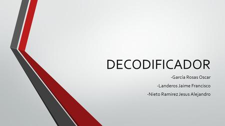 DECODIFICADOR -García Rosas Oscar -Landeros Jaime Francisco