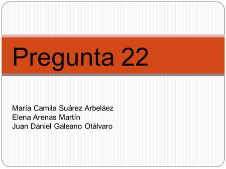 Pregunta 22 María Camila Suárez Arbeláez Elena Arenas Martín