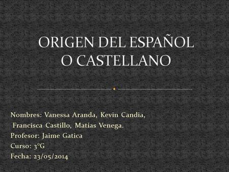 Nombres: Vanessa Aranda, Kevin Candia, Francisca Castillo, Matías Venega. Profesor: Jaime Gatica Curso: 3°G Fecha: 23/05/2014.