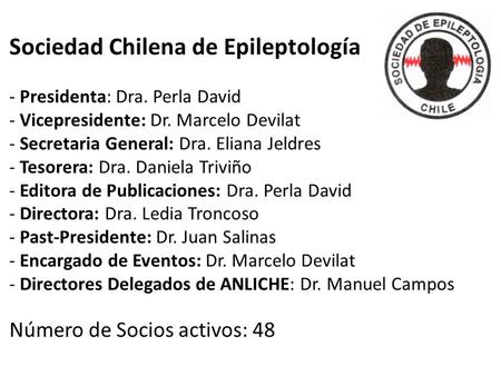 Sociedad Chilena de Epileptología - Presidenta: Dra. Perla David - Vicepresidente: Dr. Marcelo Devilat - Secretaria General: Dra. Eliana Jeldres - Tesorera: