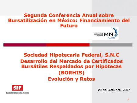 1 Segunda Conferencia Anual sobre Bursatilización en México: Financiamiento del Futuro 29 de Octubre, 2007 Sociedad Hipotecaria Federal, S.N.C Desarrollo.