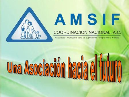 A M S I F COORDINACION NACIONAL, A.C. Asociación Mexicana para la Superación Integral de la Familia.