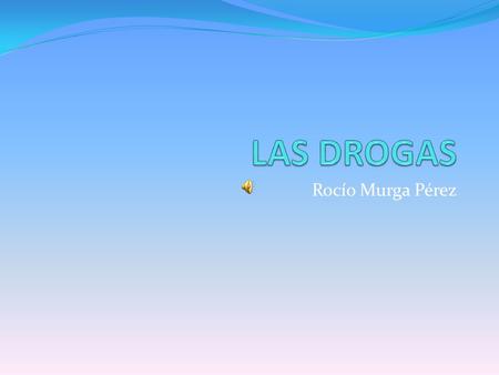 LAS DROGAS Rocío Murga Pérez.