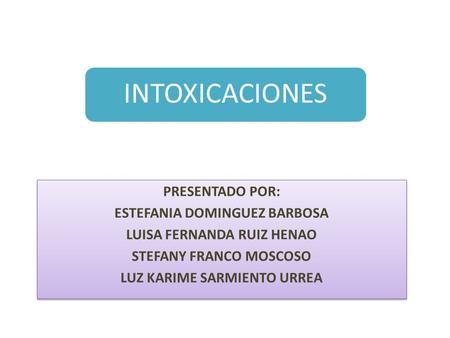 INTOXICACIONES PRESENTADO POR: ESTEFANIA DOMINGUEZ BARBOSA