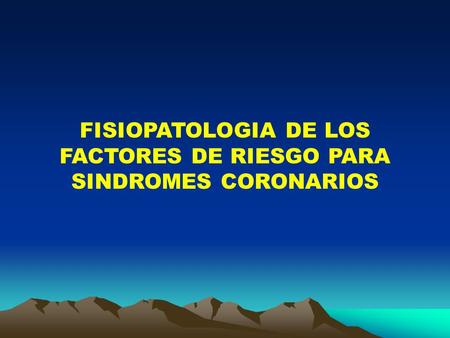 FISIOPATOLOGIA DE LOS FACTORES DE RIESGO PARA SINDROMES CORONARIOS