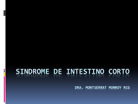SINDROME DE INTESTINO CORTO Dra. Montserrat monroy rcg