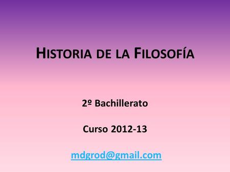 H ISTORIA DE LA F ILOSOFÍA 2º Bachillerato Curso 2012-13