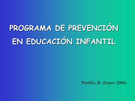 PROGRAMA DE PREVENCIÓN EN EDUCACIÓN INFANTIL Portillo, R. (Enero 2006)