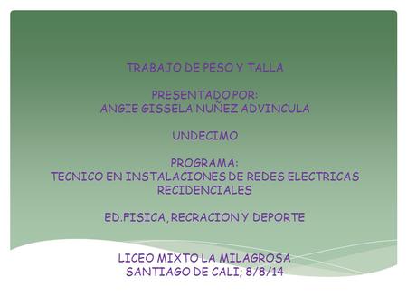 TRABAJO DE PESO Y TALLA PRESENTADO POR: ANGIE GISSELA NUÑEZ ADVINCULA UNDECIMO PROGRAMA: TECNICO EN INSTALACIONES DE REDES ELECTRICAS RECIDENCIALES.