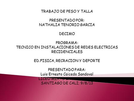 TRABAJO DE PESO Y TALLA PRESENTADO POR: NATHALIA TENORIO GARCIA DECIMO PROGRAMA: TECNICO EN INSTALACIONES DE REDES ELECTRICAS RECIDENCIALES ED.FISICA,