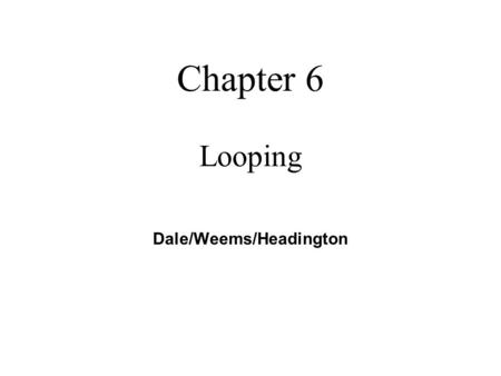 Chapter 6 Looping Dale/Weems/Headington. 2 Chapter 6 Topics l While Statement Syntax l Count-Controlled Loops l Event-Controlled Loops l Using the End-of-File.