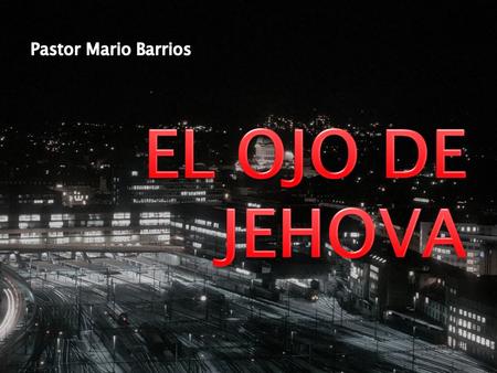 Pastor Mario Barrios EL OJO DE JEHOVA.