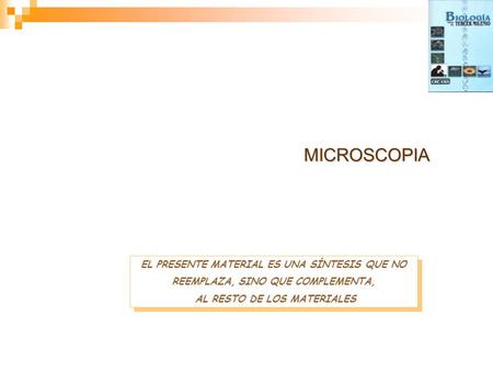 MICROSCOPIA EL PRESENTE MATERIAL ES UNA SÍNTESIS QUE NO REEMPLAZA, SINO QUE COMPLEMENTA, AL RESTO DE LOS MATERIALES EL PRESENTE MATERIAL ES UNA SÍNTESIS.