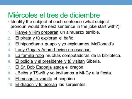 Miércoles el tres de diciembre Identify the subject of each sentence (what subject pronoun would the next sentence in the joke start with?): 1. Kanye y.