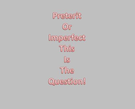 Preterite = happened once = completed past action Imperfect = ongoing in the past = something that was.