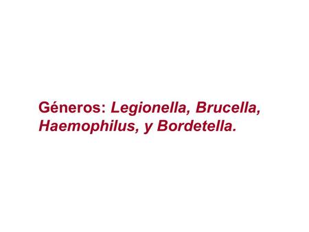 Géneros: Legionella, Brucella, Haemophilus, y Bordetella.