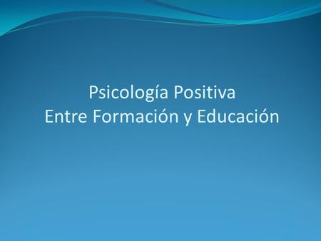 Psicología Positiva Entre Formación y Educación. La conferencia se concentra en los aspectos psicológicos de una vida plena, incluidos temas como la felicidad,