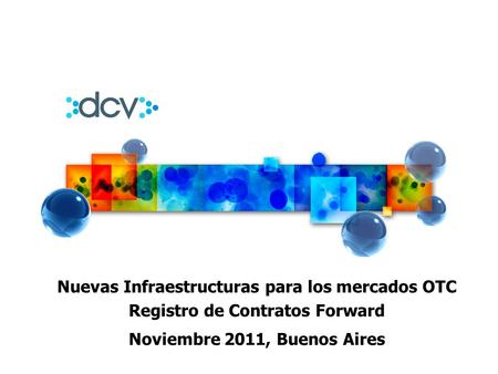 Nuevas Infraestructuras para los mercados OTC Registro de Contratos Forward Noviembre 2011, Buenos Aires.