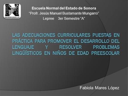 Escuela Normal del Estado de Sonora “Profr. Jesús Manuel Bustamante Mungarro” Lepree 3er Semestre “A” Fabiola Mares López.