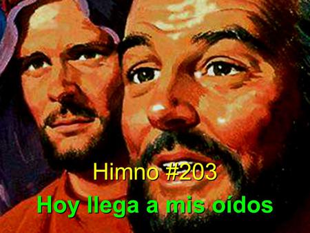 Himno #203 Hoy llega a mis oídos Himno #203 Hoy llega a mis oídos.