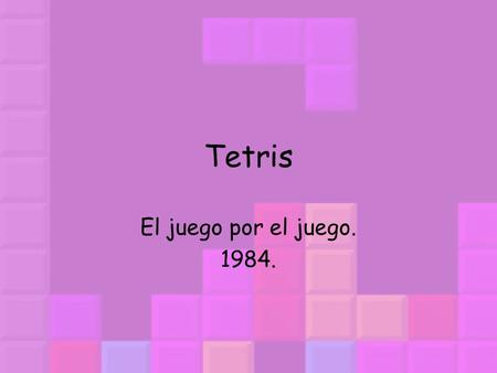 Tetris El juego por el juego. 1984.. Historia del videojuego La creación de un concepto lúdico.