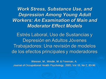 Work Stress, Substance Use, and Depression Among Young Adult Workers: An Examination of Main and Moderator Effect Models Wiesner, M., Windle, M. & Freeman,