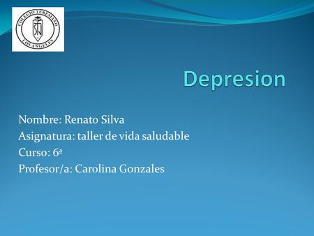 Depresion Nombre: Renato Silva Asignatura: taller de vida saludable