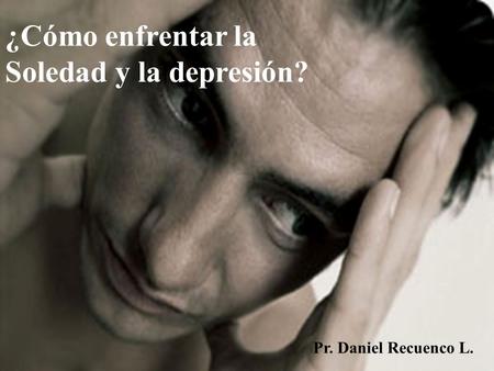 ¿Cómo enfrentar la Soledad y la depresión? Pr. Daniel Recuenco L.
