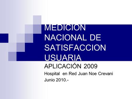 MEDICION NACIONAL DE SATISFACCION USUARIA APLICACIÓN 2009 Hospital en Red Juan Noe Crevani Junio 2010.-