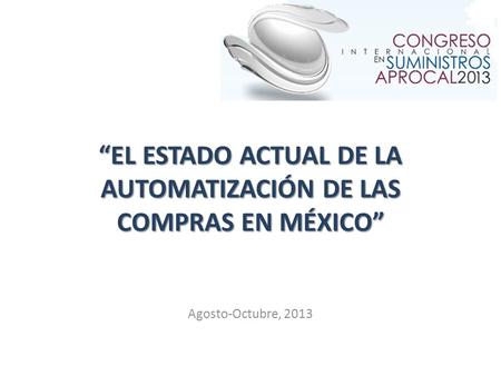 “EL ESTADO ACTUAL DE LA AUTOMATIZACIÓN DE LAS COMPRAS EN MÉXICO” Agosto-Octubre, 2013.