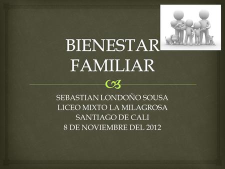 SEBASTIAN LONDOÑO SOUSA LICEO MIXTO LA MILAGROSA SANTIAGO DE CALI 8 DE NOVIEMBRE DEL 2012.