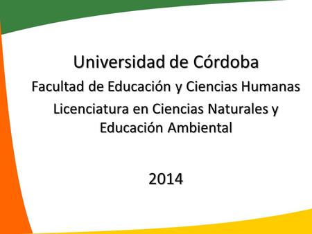 Universidad de Córdoba Facultad de Educación y Ciencias Humanas Licenciatura en Ciencias Naturales y Educación Ambiental 2014.