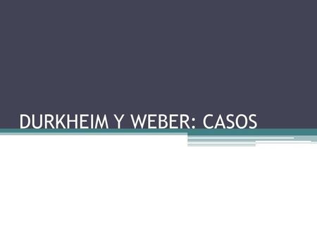 DURKHEIM Y WEBER: CASOS. ANTECEDENTES Durkheim estudia las conexiones entre el individuo y el grupo Considera que si logra demostrar como un acto considerado.