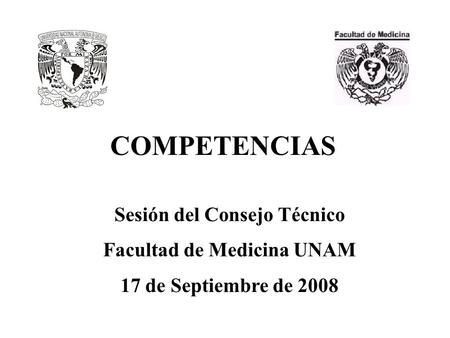 COMPETENCIAS Sesión del Consejo Técnico Facultad de Medicina UNAM 17 de Septiembre de 2008.
