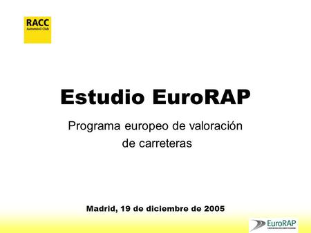 Estudio EuroRAP Programa europeo de valoración de carreteras Madrid, 19 de diciembre de 2005.