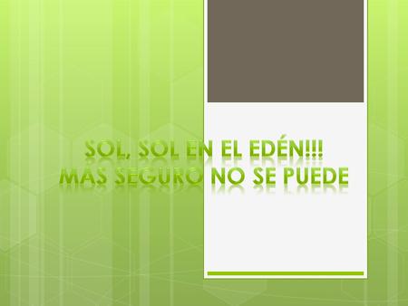 Sol, sol en el Edén!!! Más seguro no se puede.