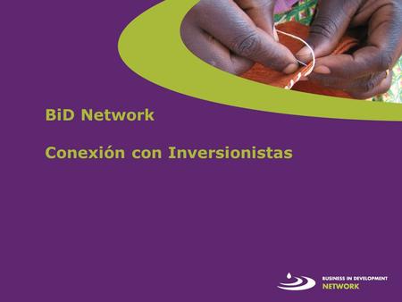 BiD Network Conexión con Inversionistas. ¿Qué es BiD Network? Se inició en el año 2005 en Amsterdam, Holanda Un equipo de 16 profesionales altamente motivados.