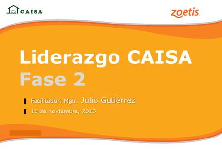Liderazgo CAISA Fase 2 ▋ Facilitador: Mgtr. Julio Gutiérrez ▋ 16 de noviembre, 2013.