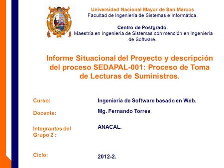 Informe Situacional del Proyecto y descripción del proceso SEDAPAL-001: Proceso de Toma de Lecturas de Suministros. ANACAL. Integrantes del Grupo 2 : Docente: