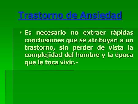 Trastorno de Ansiedad Es necesario no extraer rápidas conclusiones que se atribuyan a un trastorno, sin perder de vista la complejidad del hombre y la.