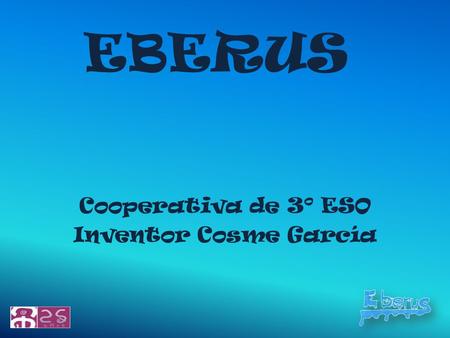 EBERUS Cooperativa de 3º ESO Inventor Cosme García.