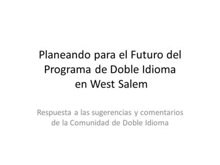Planeando para el Futuro del Programa de Doble Idioma en West Salem Respuesta a las sugerencias y comentarios de la Comunidad de Doble Idioma.