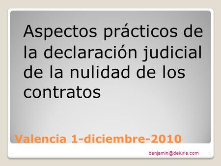 1 Valencia 1-diciembre-2010 Aspectos prácticos de la declaración judicial de la nulidad de los contratos 1.