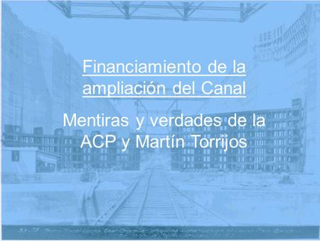 Financiamiento de la ampliación del Canal Mentiras y verdades de la ACP y Martín Torrijos.