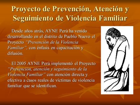 Proyecto de Prevención, Atención y Seguimiento de Violencia Familiar Desde años atrás, AYNE Perú ha venido desarrollando en el distrito de Pueblo Nuevo.