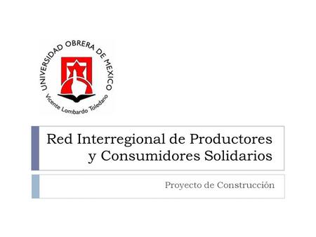 Red Interregional de Productores y Consumidores Solidarios Proyecto de Construcción.