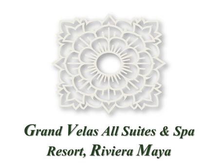 G rand V elas All Suites & Spa Resort, R iviera M aya.