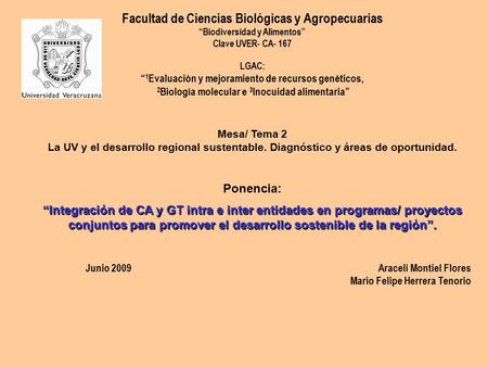 Facultad de Ciencias Biológicas y Agropecuarias “Biodiversidad y Alimentos” Clave UVER- CA- 167 LGAC: “ 1 Evaluación y mejoramiento de recursos genéticos,
